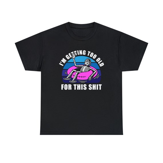 I am Getting too Old for this Shit Shirt - Embrace the humor of aging with our "Getting Too Old for This Shirt"!