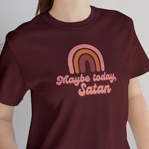 Maybe Today Satan, Not today Satan, Maybe today Shirt, Maybe Today Satan Shirt, Gift for her, Funny Shirt, Maybe Today T-shirt, Not Today T