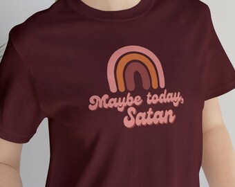 Maybe Today Satan, Not today Satan, Maybe today Shirt, Maybe Today Satan Shirt, Gift for her, Funny Shirt, Maybe Today T-shirt, Not Today T