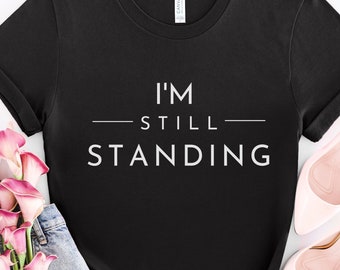 I'm Still Standing Shirt, Survivor Shirt, Trauma Shirt, Strong T-shirt, Still Standing Tshirt, Standing Tee, Stronger tee, Gift For Survivor