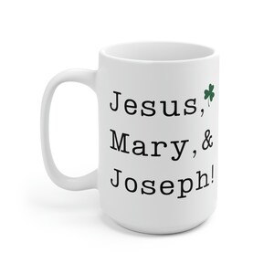 Jesus, Mary, and Joseph! Irish Slang, St. Patrick&#39;s Day , Coffee, Tea, Ceramic Mug 15oz