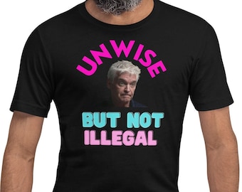 Phillip Schofield T-shirt - Unisex, unofficial, Unwise - But Not Illegal slogan, This Morning, viral, UK humour, meme, TikTok, This Morning