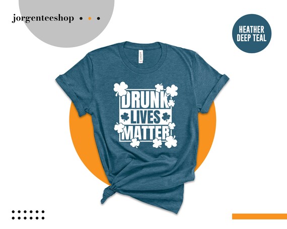 Drunk Lives Matter - Saint Patrick Day Shirt Drunk Lives Matter - Saint Patrick Day Shirt