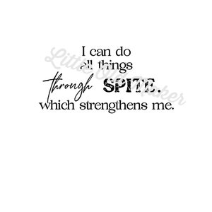 I can do all things through spite, which strengthens me.