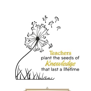 May include: A black and white dandelion design with the text "Teachers plant the seeds of Knowledge that last a lifetime." The image also includes the text "5 SIZES" in a brown and orange banner.