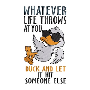 May include: A cartoon duck wearing sunglasses with the text "Whatever life throws at you duck and let it hit someone else".