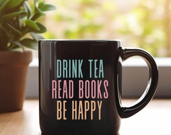 Drink Tea Read Books Be Happy Mug, Book Lover Mug, Tshirt Gift For Mom, Drink Tea Mug,Tea Lover Gift, Bookworm Gifts For Women Mug