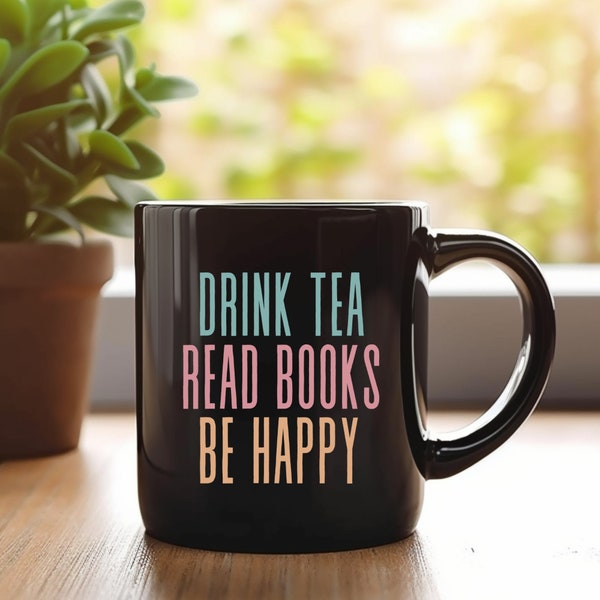 Drink Tea Read Books Be Happy Mug, Book Lover Mug, Tshirt Gift For Mom, Drink Tea Mug,Tea Lover Gift, Bookworm Gifts For Women Mug