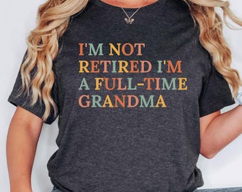 Rretired Grandma Shirt, I'm Not Retired Full Time Grandma Shirts, Funny Retirement Shirt For Grandma, Mothers Day Shirt, Retiring Granny