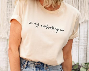 In My Woodworking Era Shirt, Funny Woodworking Shirt, Gift For Woodworker, Carpentry Shirt, Carpenter Gift, Woodworker, Carpenter Tee