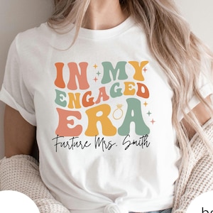 In My Engaged Era Shirt, Engaged Shirt, Custom Future Mrs. T-Shirt, Engagement Sweatshirt, Engagement Shirt For New Bride,Future Bride Shirt