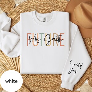 Future Mrs Sweatshirt, Custom Bride Sweatshirt, Personalized Engagement Gift, Bridal Shower Gift, Bride to Be, Print on Sleeve, I Said Yes