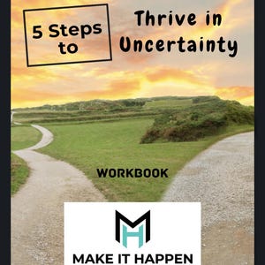 Puede incluir: Un libro de trabajo titulado "Thrive in Uncertainty: 5 Steps to" con un fondo de puesta de sol y un camino dividido que conduce al horizonte. El libro de trabajo es para Make It Happen Coaching.