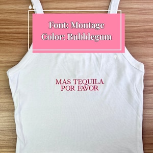 May include: White tank top with thin straps. The phrase "MAS TEQUILA POR FAVOR" is embroidered in bubblegum pink. The text "Font: Montage Color: Bubblegum" is displayed in a pink rectangle.