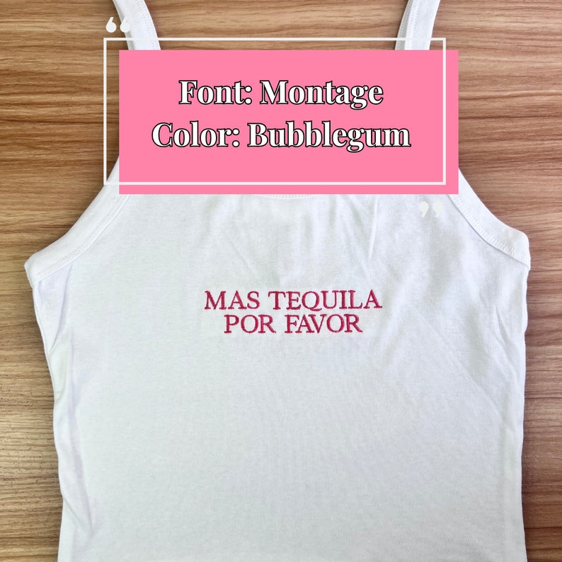 May include: White tank top with thin straps. The phrase "MAS TEQUILA POR FAVOR" is embroidered in bubblegum pink. The text "Font: Montage Color: Bubblegum" is displayed in a pink rectangle.