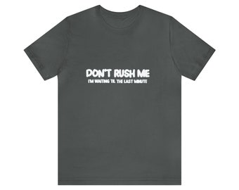 Don't Rush Me - Tshirt