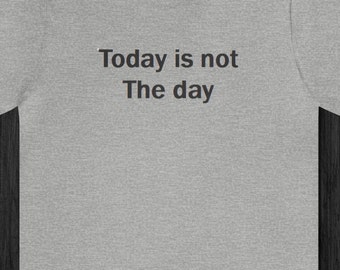 Today Is Not The Day - Tshirt