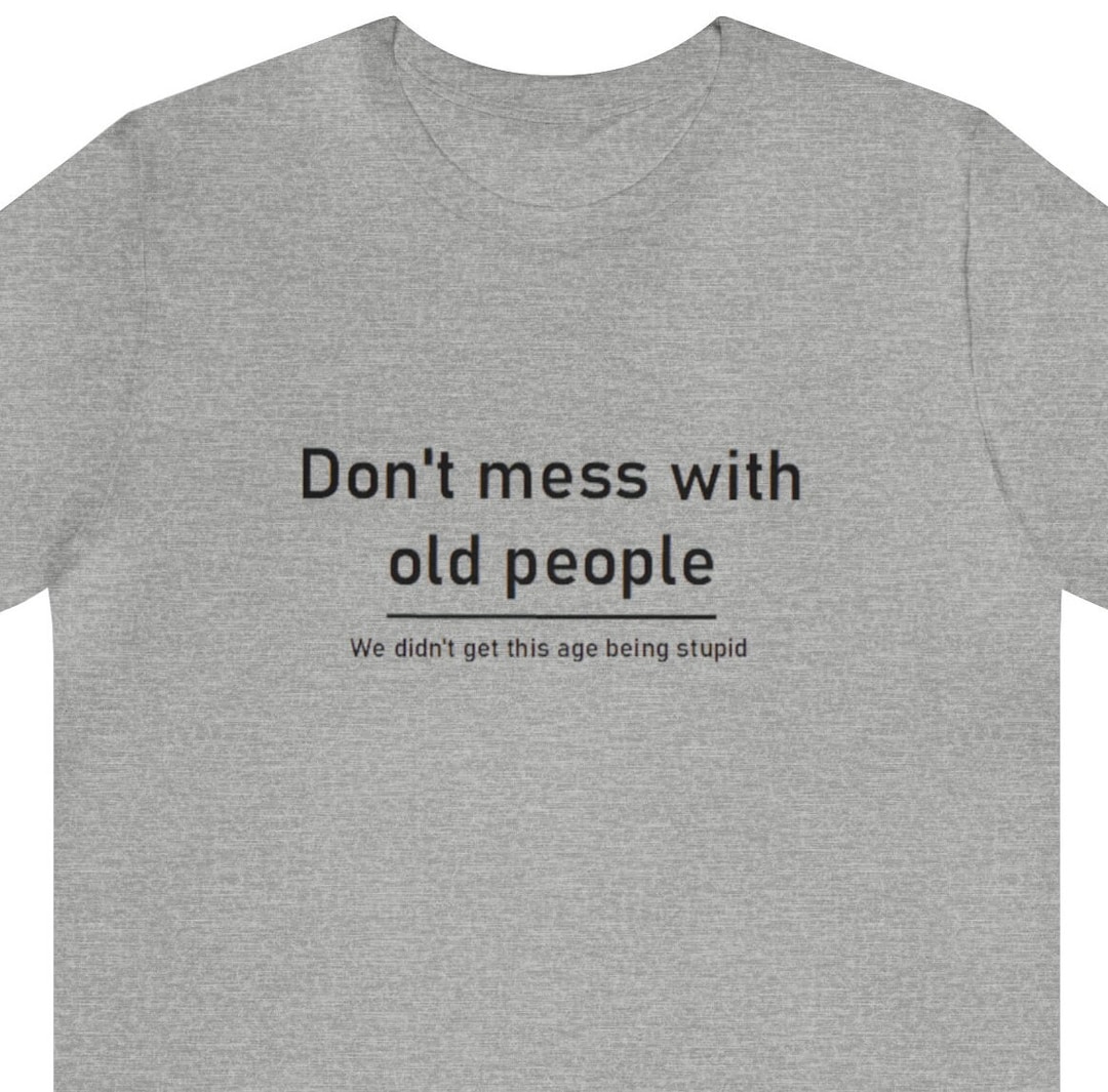 Don't Mess With Old People - Tshirt - Etsy