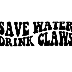 Könnte beinhalten: Schwarz-weißes Text-Grafik mit den Worten "Save Water Drink Claws" in einem Retro-Schriftart-Stil.