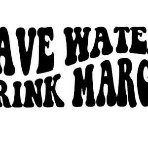 May include: Black and white graphic text that reads "Save Water Drink Margs" in a retro font style.