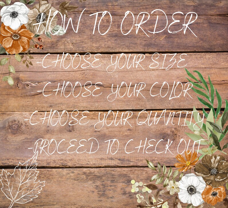 May include: Wooden background with the text "HOW TO ORDER". Instructions include: Choose your size, choose your color, choose your quantity, and proceed to check out. Floral accents in white, orange, and brown decorate the corners.