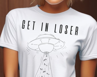 UFO Abduction Tshirt, Alien Shirt,Funny Alien Shirt, Get In Loser Tee, Space Tshirt, Flying Saucer Shirt, Paranormal Gift, Out If This World