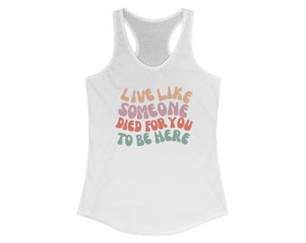 Live Like Someone Died For You to Be Here Racerback Tank -Motivational Workout Top, Casual Summer Wear, Fitness Gift, Inspirational Clothing