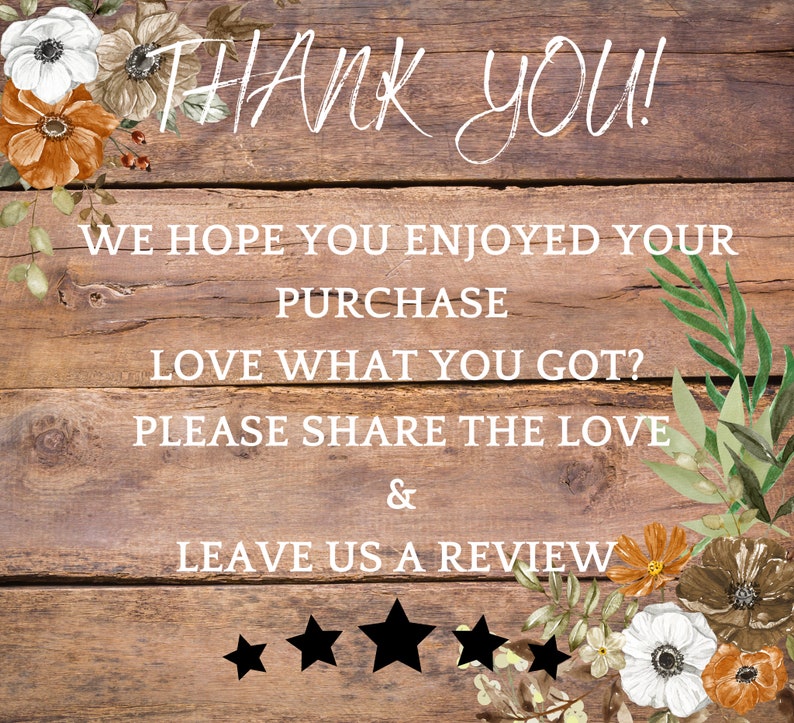 May include: A rustic wooden sign with a floral design and the text "THANK YOU! WE HOPE YOU ENJOYED YOUR PURCHASE LOVE WHAT YOU GOT? PLEASE SHARE THE LOVE & LEAVE US A REVIEW" with five black star icons.