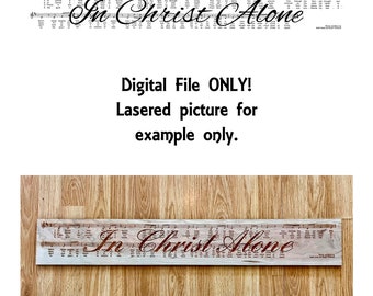 DIGITAL File - In Christ Alone - Song/Hymn/Music - Digital File for Laser Engravers/Cutters - No Physical Item DOWNLOAD ONLY!