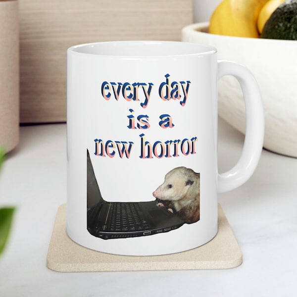 Possum Mug "Every day is a new horror", funny mug, meme mug, possum gift, opossum mug