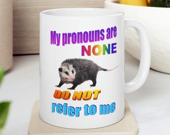 Funny Pronouns Mug - My pronouns are none, do not refer to me. Funny mug, meme mug, possum mug, LGBT mug, pronouns gift