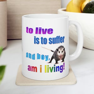 Possum Mug - To live is to suffer, and boy am I living! Funny mug, meme mug, possum gift, opossum mug