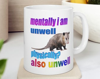Opossum Mug: Mentally I Am Unwell Physically Also Unwell (11 oz)