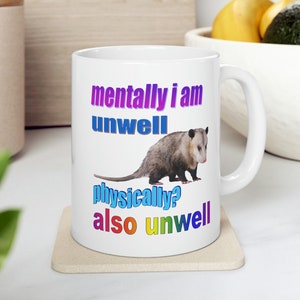 Possum Mug - "Mentally I am unwell. Physically, also unwell" Funny mug, meme mug, possum gift, opossum mug