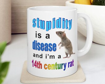Rat Mug: Stupidity Is a Disease and Im a 14th Century Rat