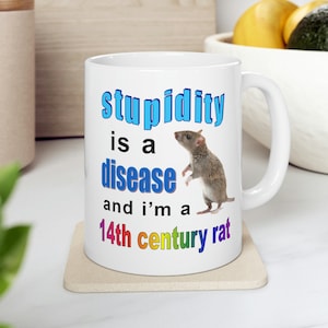 Rat mug - "Stupdity is a disease and I'm a 14th century rat" Funny mug, meme mug
