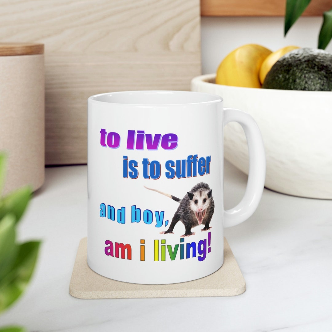 Possum Mug To Live Is To Suffer And Boy Am I Living Funny Mug Meme possum-mug-to-live-is-to-suffer-and-boy-am-i-living-funny-mug-meme