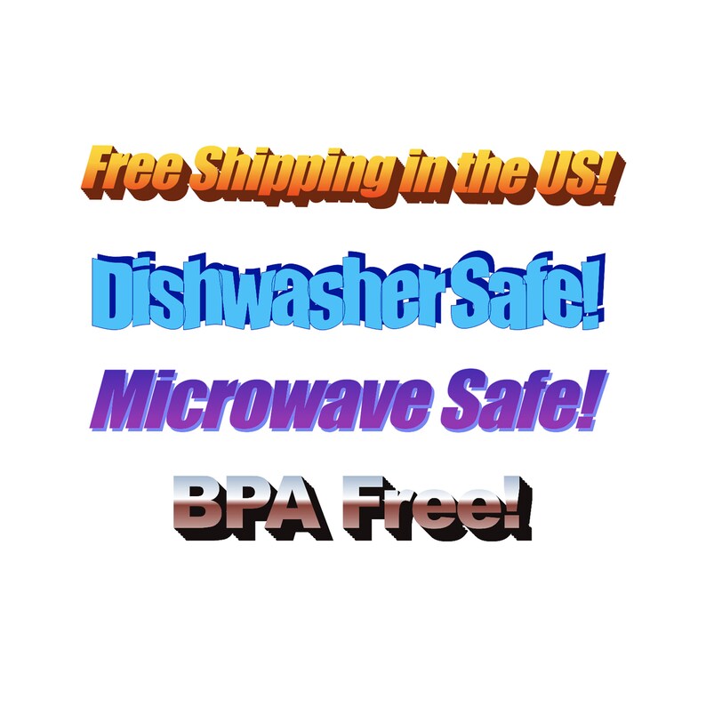 May include: Text graphic with the words "Free Shipping in the US!" in orange, "Dishwasher Safe!" in blue, "Microwave Safe!" in purple, and "BPA Free!" in black and silver.