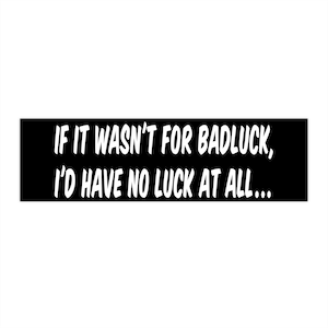 Bumper Sticker, Bad Luck, Sticker, Gift for him, Gift for Her, Art, Joke, Gift, Poker,