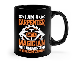 Carpenter Coffee Mug, Carpenter Gift, Fathers Day Gift, Magician Mug, Woodwork Mug, Handyman Mug, Carpentry Mug,  11oz Black Mug