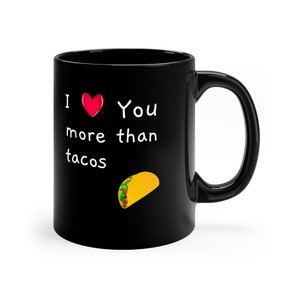 Taco Lovers Gift Mug, Mothers day Mug, San Valintine Day Mug, I love you Mug, Romantic Mug, 11oz Black Mug