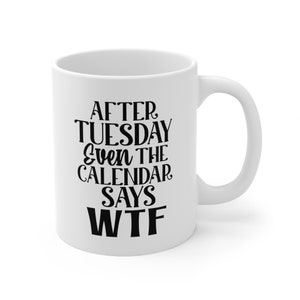 WTF Mug, Funny Coffee Mug, Funny Calendar Mug, Funny WTF Mug, Funny Day Mug,  Ceramic Mug 11oz