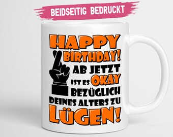 Happy Birthday Tasse zum Geburtstag | Ab jetzt darfst du Lügen | Geburtstagsgeschenk Frau und Mann