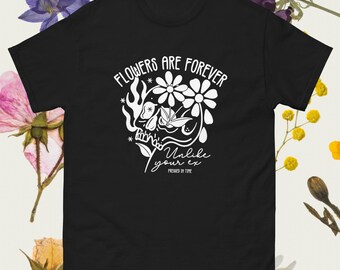 Flowers are forever, unlike your ex - Pressed in time Unisex classic tee