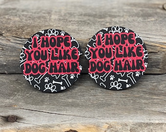 I Hope You Like Dog Hair Absorbent And Reusable Neoprene Car Coasters