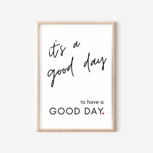 its a good day, to have a good day, home wall art, printable wall art poster, it&#39;s a good day to have a good day, motivation