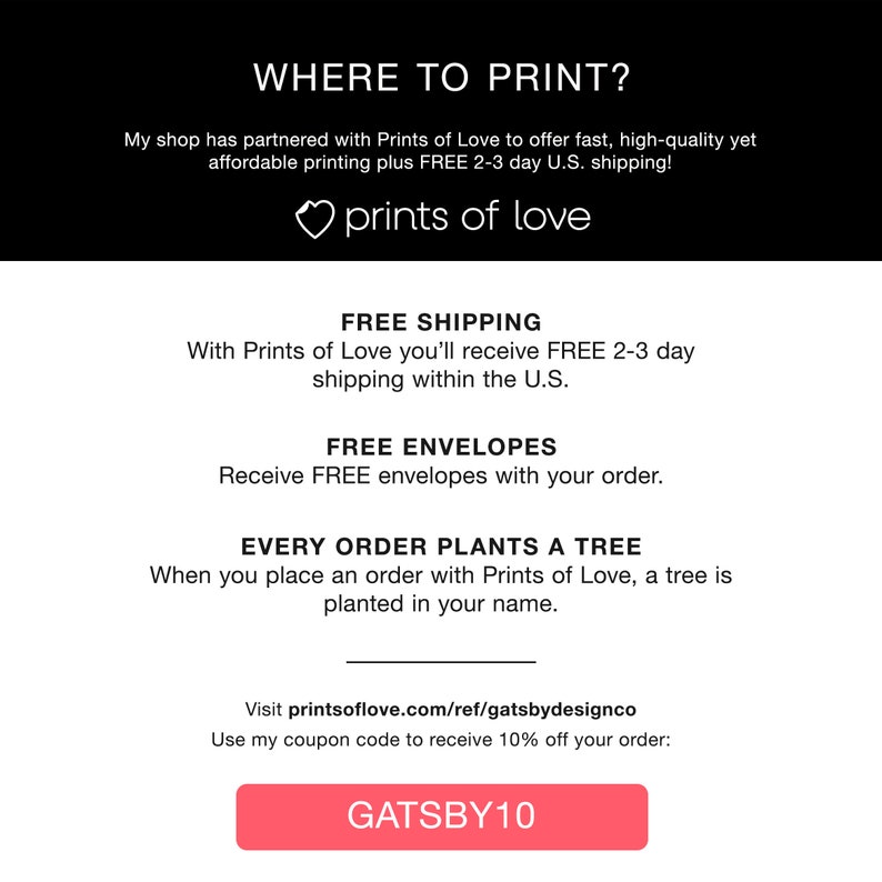 May include: A graphic with the text "WHERE TO PRINT?" and a heart with the text "prints of love". The graphic also includes the text "FREE SHIPPING", "FREE ENVELOPES", "EVERY ORDER PLANTS A TREE", and "Visit printsoflove.com/ref/gatsbydesignco". The graphic also includes a button with the text "GATSBY10".