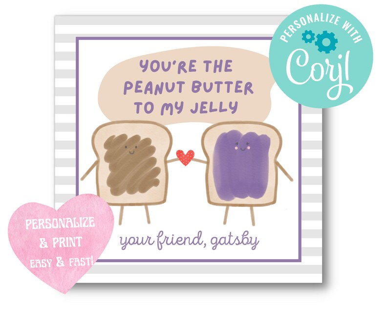 May include: A printable card with a cute illustration of two slices of bread, one with peanut butter and one with jelly, holding hands. The text reads "You're the peanut butter to my jelly." and "your friend, gatsby".