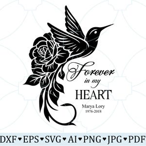 May include: Black and white hummingbird and rose design with the text "Forever in my HEART". Includes the name Marya Lory and the years 1976-2018. Also includes file type icons.