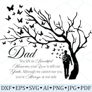 May include: Black and white silhouette of a tree with butterflies and a person standing beneath it. The text "Dad" is at the top of the image. The text "You left us Beautiful Memories, your Love is still our Guide, Although we cannot see you. you're Always at our side" is below the tree. The text "DXF EPS SVG AI PNG JPG PDF" is at the bottom of the image.